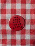 "Born To Be Alive" Pin